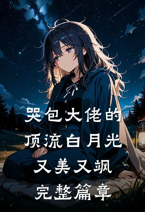 哭包大佬的顶流白月光又美又飒完整篇章