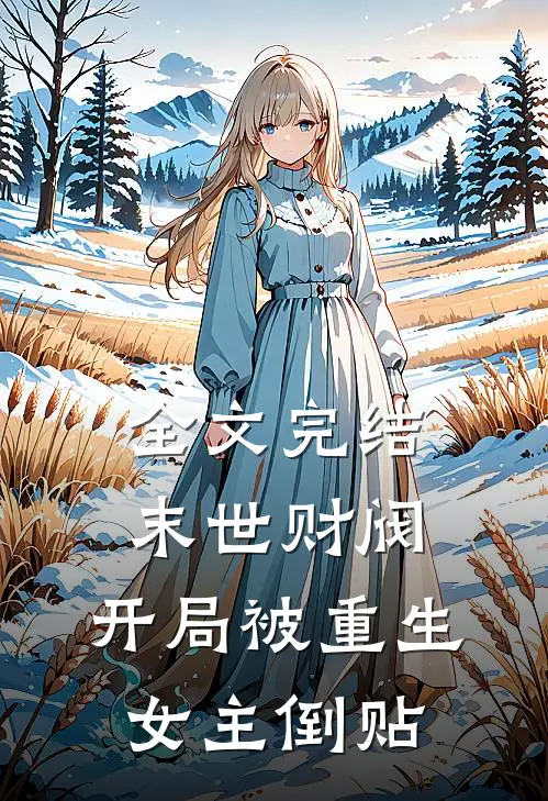 全文完结末世财阀：开局被重生女主倒贴