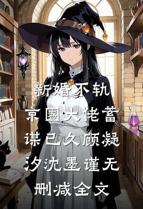 新婚不轨，京圈大佬蓄谋已久顾凝汐沈墨谨无删减全文