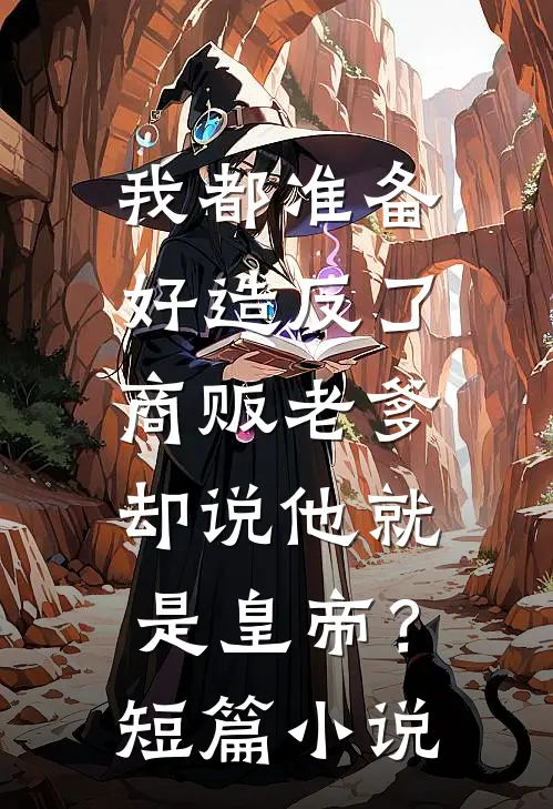 我都准备好造反了，商贩老爹却说他就是皇帝？短篇小说