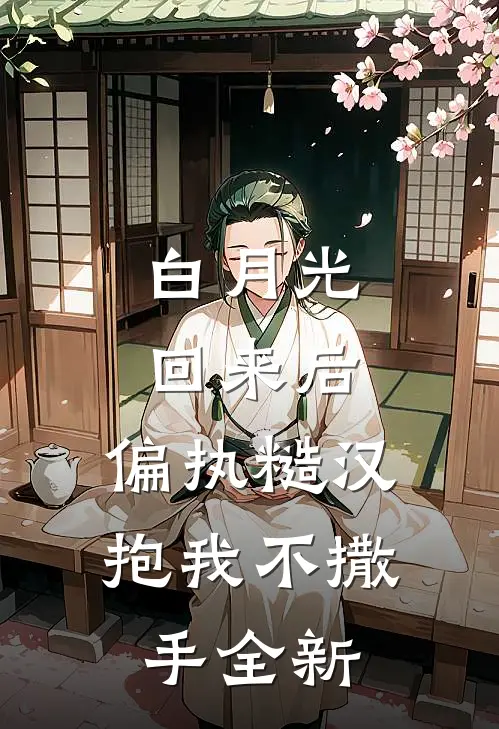 白月光回来后，偏执糙汉抱我不撒手全新