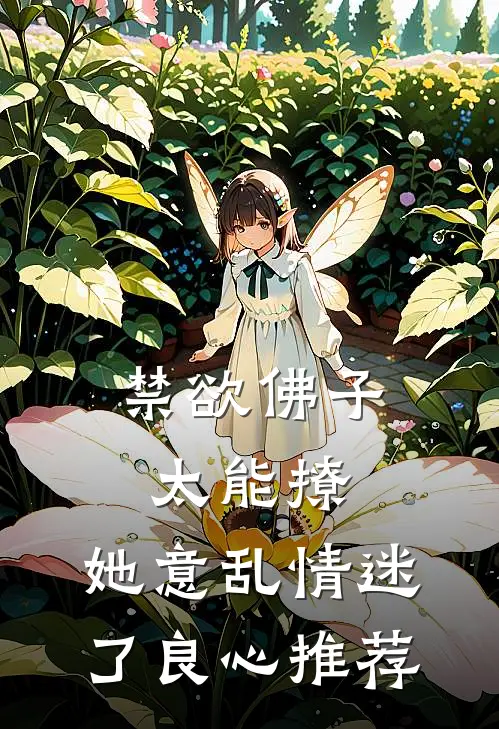 禁欲佛子太能撩，她意乱情迷了良心推荐
