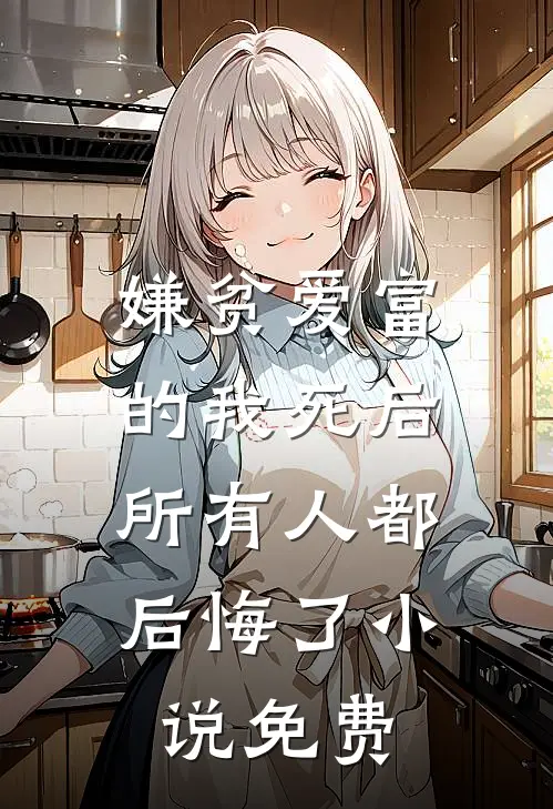 嫌贫爱富的我死后，所有人都后悔了小说免费