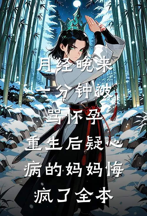 月经晚来一分钟被骂怀孕，重生后疑心病的妈妈悔疯了全本