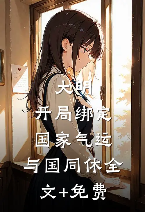 大明：开局绑定国家气运，与国同休全文+免费