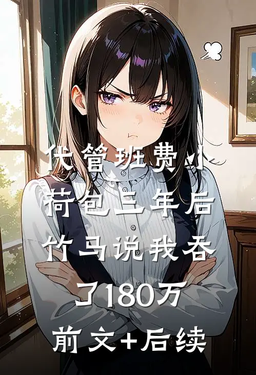 代管班费小荷包三年后，竹马说我吞了180万前文+后续