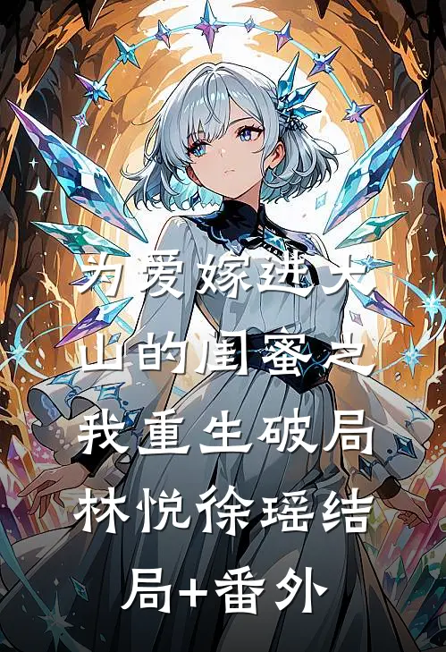 为爱嫁进大山的闺蜜之我重生破局林悦徐瑶结局+番外