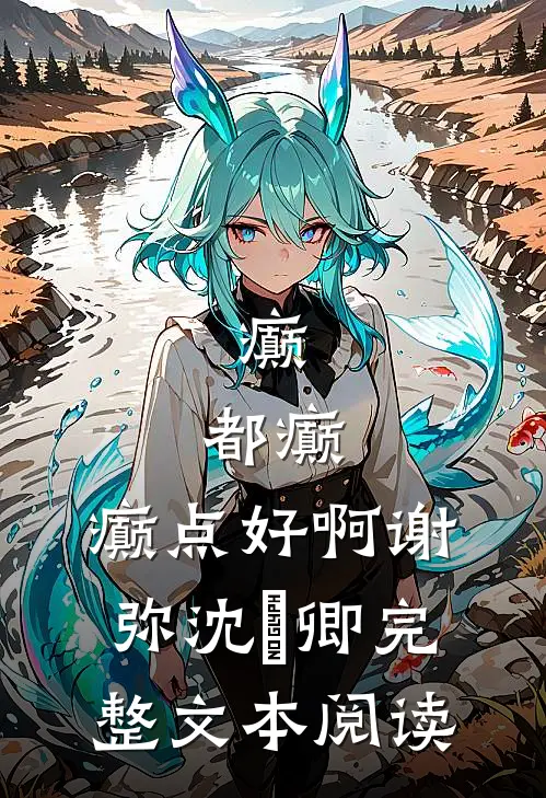 癫，都癫，癫点好啊谢弥沈爅卿完整文本阅读
