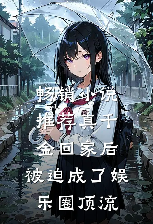 畅销小说推荐真千金回家后，被迫成了娱乐圈顶流