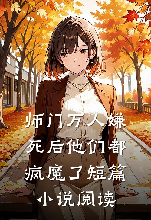 师门万人嫌死后他们都疯魔了短篇小说阅读