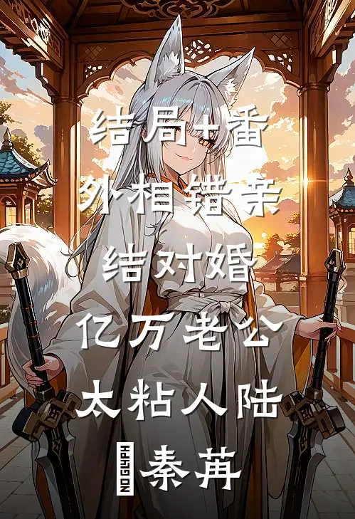 结局+番外相错亲结对婚，亿万老公太粘人陆陞秦苒