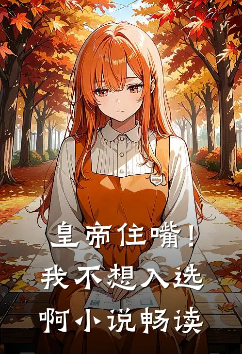 皇帝住嘴！我不想入选啊小说畅读