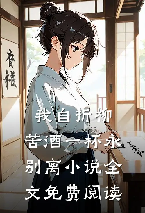 我自折柳，苦酒一杯永别离小说全文免费阅读