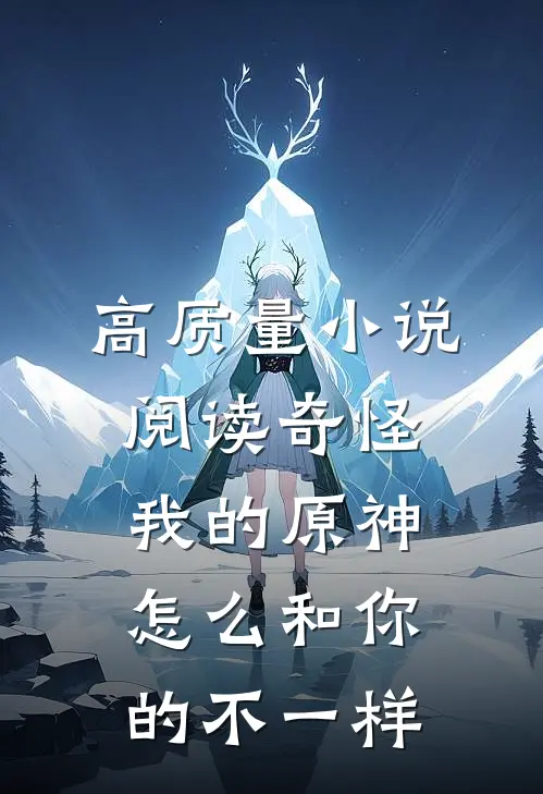 高质量小说阅读奇怪，我的原神怎么和你的不一样