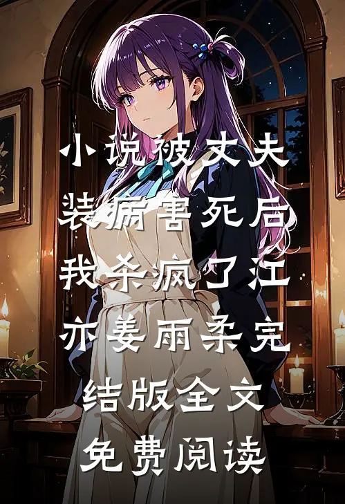 小说被丈夫装病害死后，我杀疯了江亦姜雨柔完结版全文免费阅读