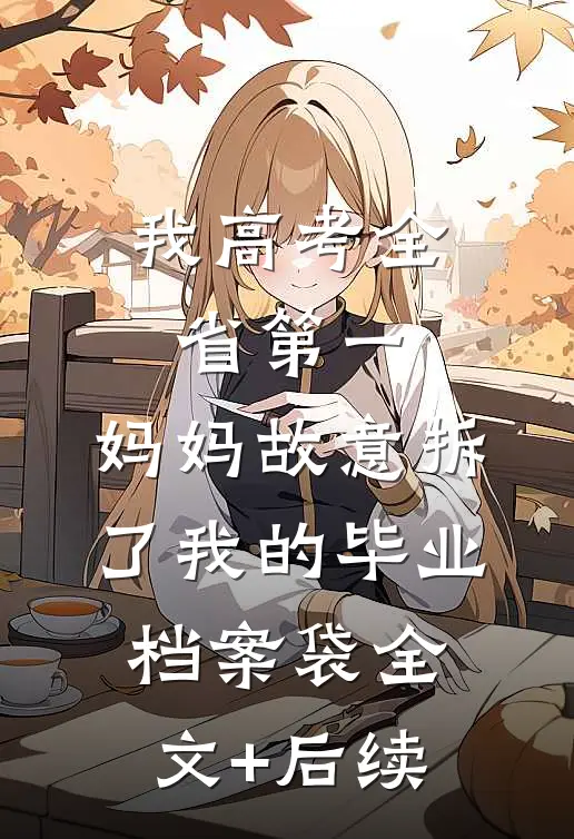 我高考全省第一，妈妈故意拆了我的毕业档案袋全文+后续