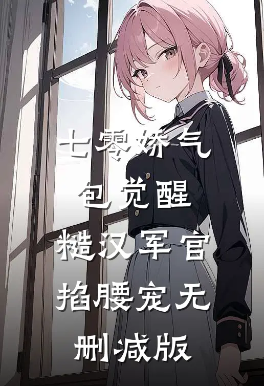 七零娇气包觉醒，糙汉军官掐腰宠无删减版