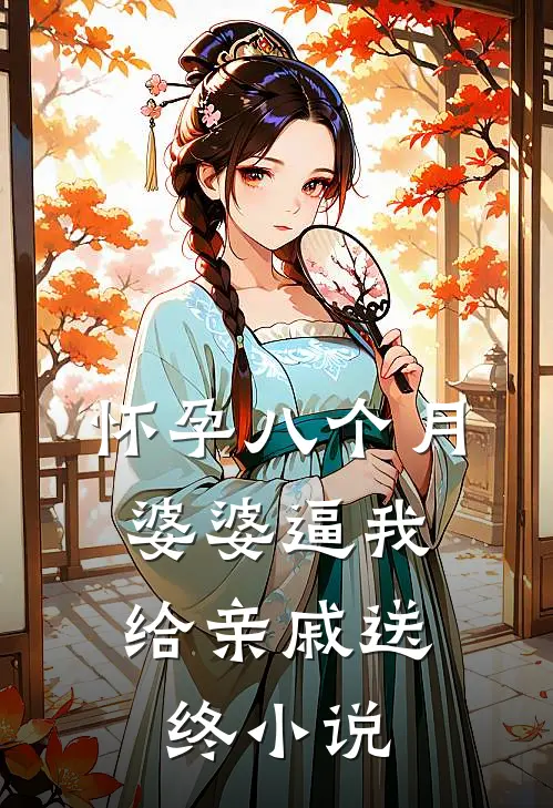 怀孕八个月，婆婆逼我给亲戚送终小说
