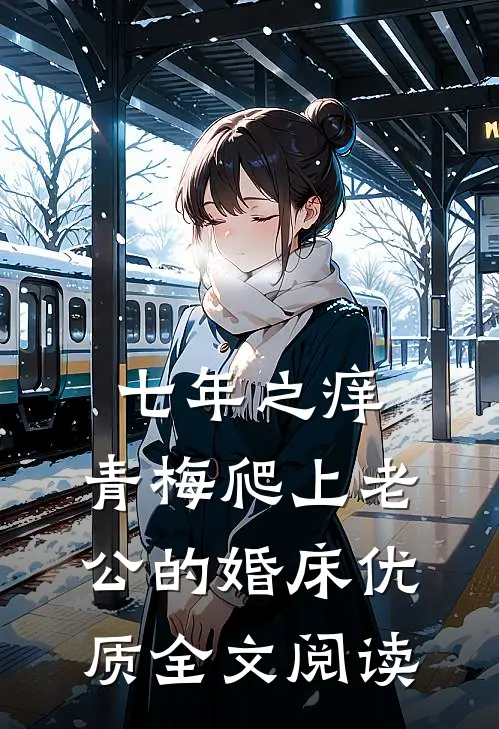 七年之痒，青梅爬上老公的婚床优质全文阅读