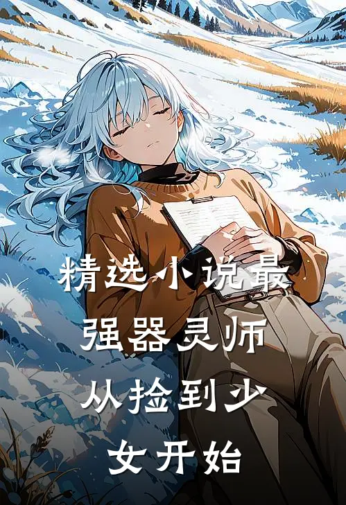 精选小说最强器灵师：从捡到少女开始