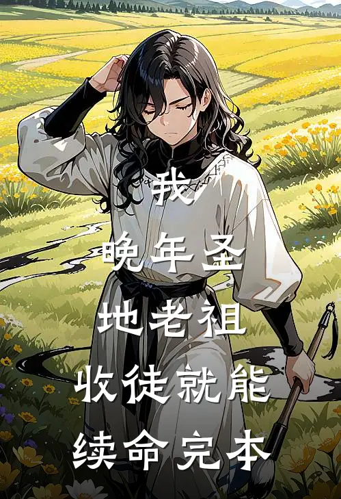 我，晚年圣地老祖，收徒就能续命完本