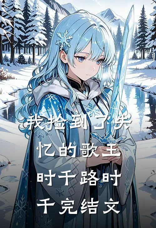 我捡到了失忆的歌王时千路时千完结文