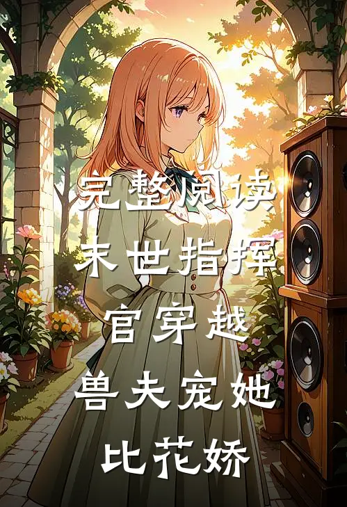 完整阅读末世指挥官穿越：兽夫宠她比花娇