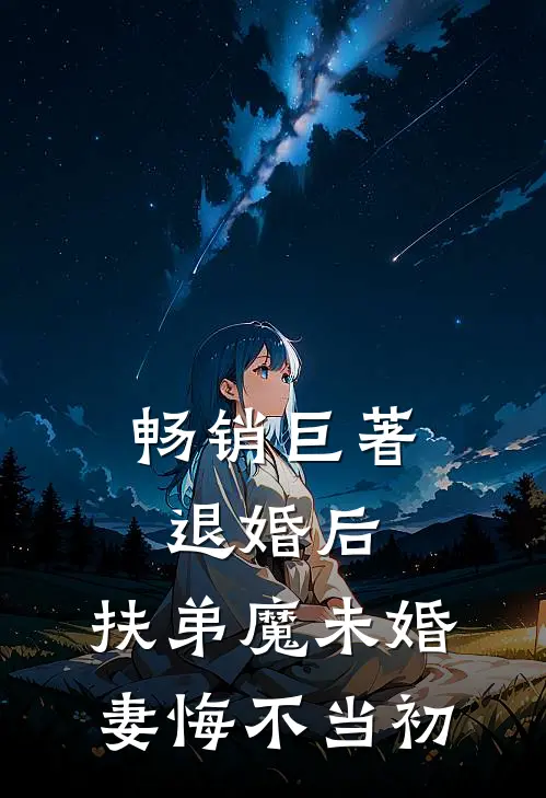 畅销巨著退婚后，扶弟魔未婚妻悔不当初