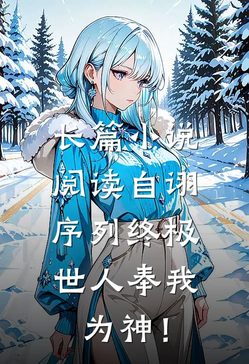 长篇小说阅读自诩序列终极，世人奉我为神！