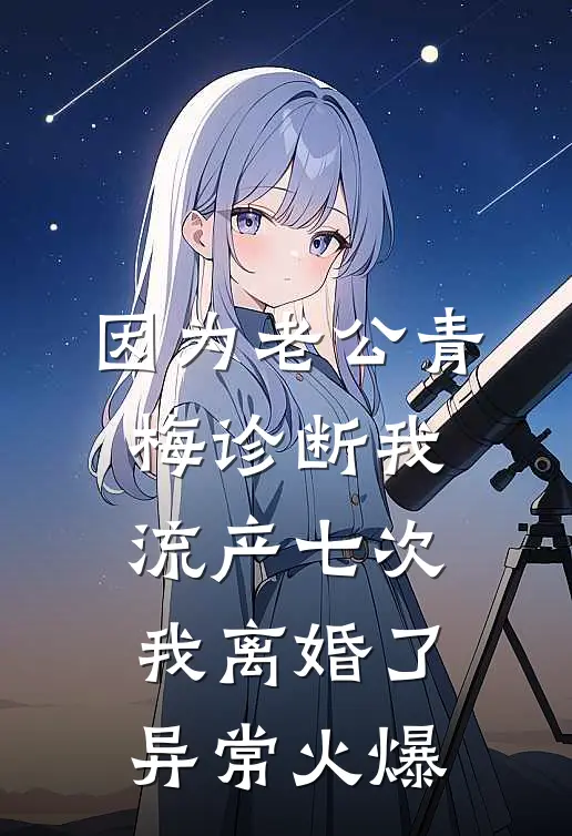 因为老公青梅诊断我流产七次，我离婚了异常火爆