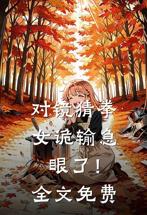 对镜猜拳，女诡输急眼了！全文免费