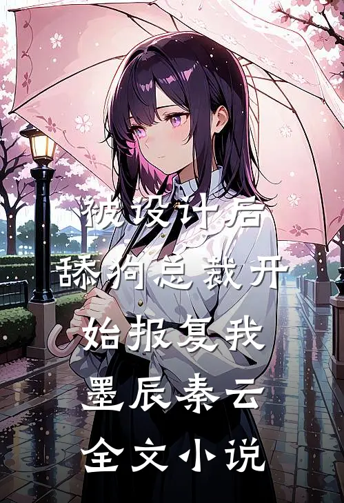 被设计后，舔狗总裁开始报复我墨辰秦云全文小说