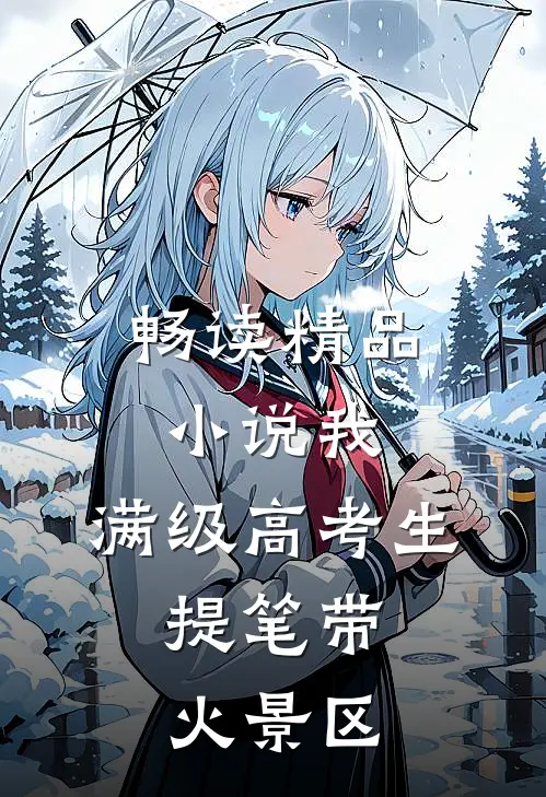 畅读精品小说我，满级高考生，提笔带火景区