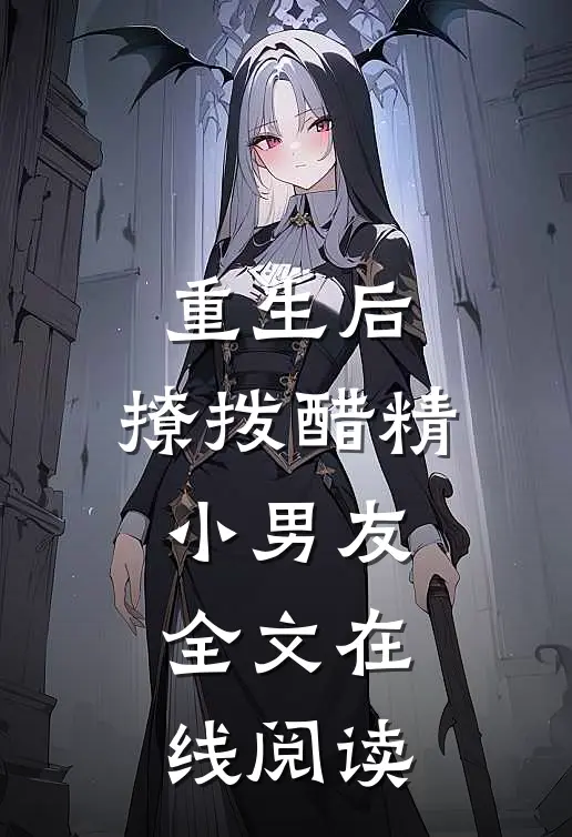 重生后，撩拨醋精小男友全文在线阅读