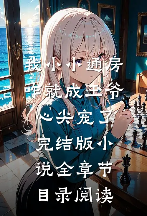 我小小通房，咋就成王爷心尖宠了完结版小说全章节目录阅读