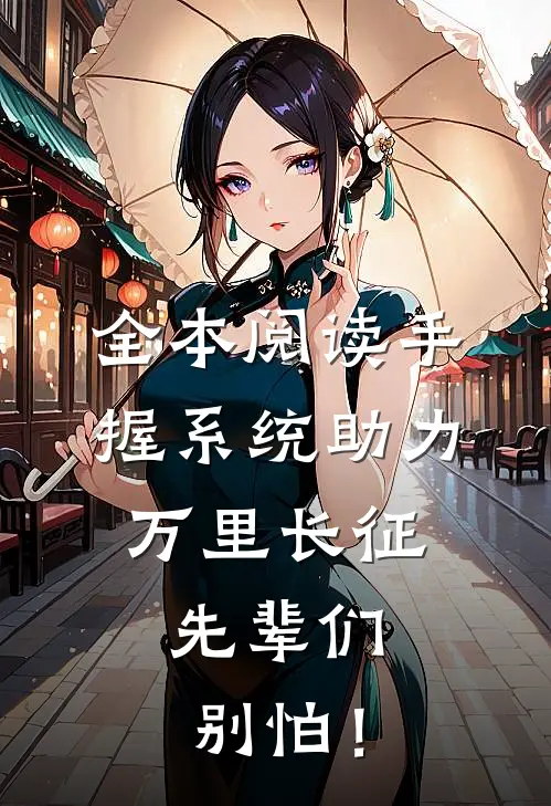 全本阅读手握系统助力万里长征，先辈们别怕！