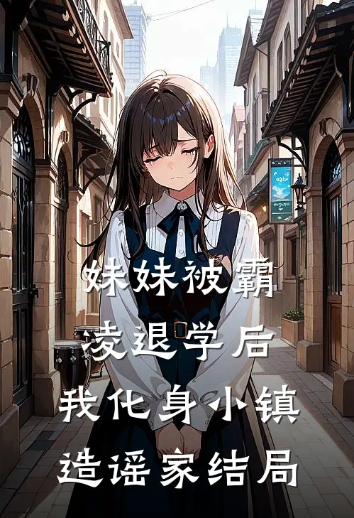 妹妹被霸凌退学后，我化身小镇造谣家结局