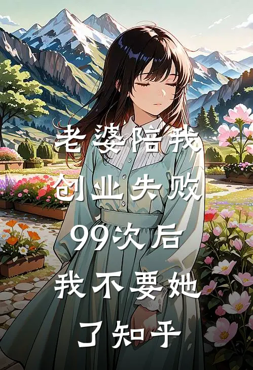 老婆陪我创业失败99次后，我不要她了知乎