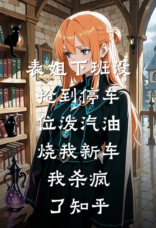 表姐下班没抢到停车位泼汽油烧我新车，我杀疯了知乎