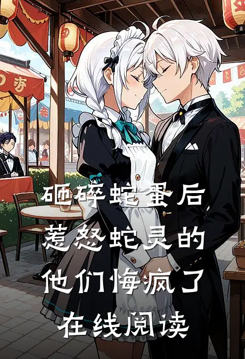 砸碎蛇蛋后，惹怒蛇灵的他们悔疯了在线阅读