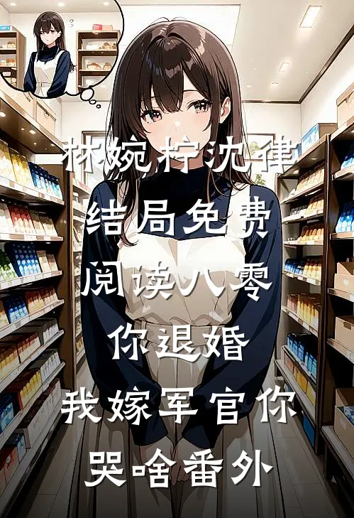林婉柠沈律结局免费阅读八零：你退婚，我嫁军官你哭啥番外