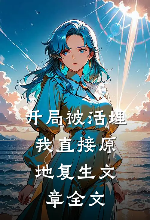 开局被活埋，我直接原地复生文章全文