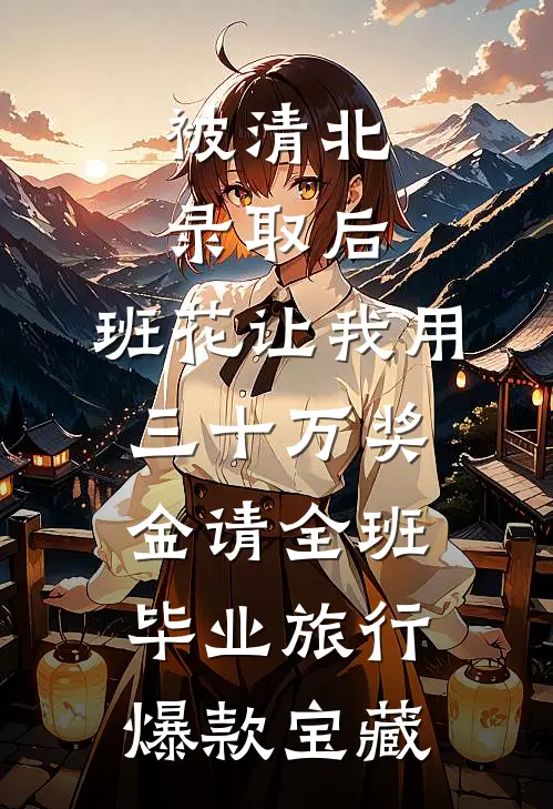被清北录取后，班花让我用三十万奖金请全班毕业旅行爆款宝藏