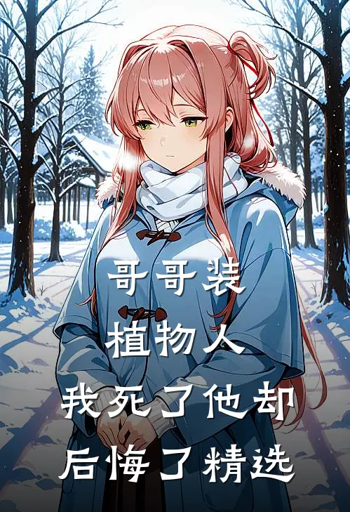 哥哥装植物人，我死了他却后悔了精选