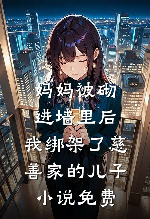 妈妈被砌进墙里后，我绑架了慈善家的儿子小说免费