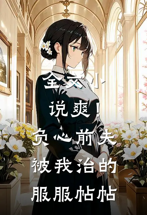 全文小说爽！负心前夫被我治的服服帖帖