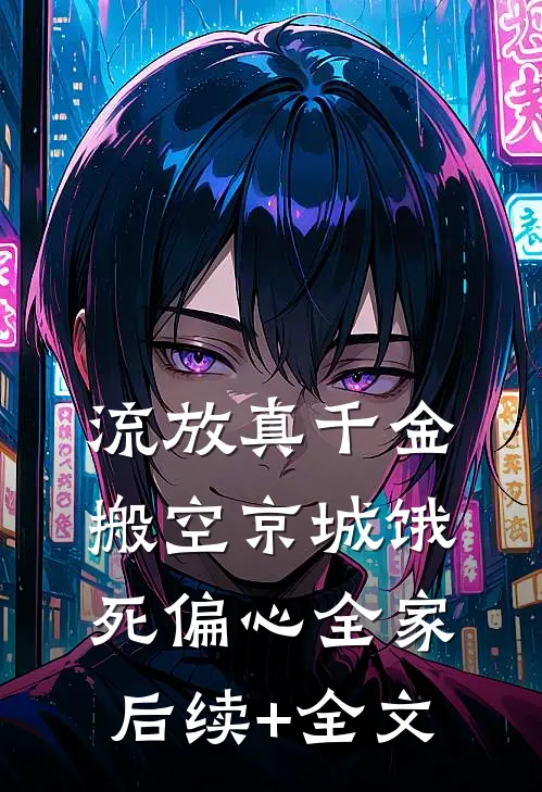 流放真千金搬空京城饿死偏心全家后续+全文