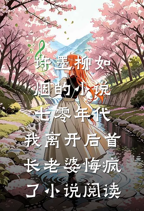许墨柳如烟的小说七零年代，我离开后首长老婆悔疯了小说阅读