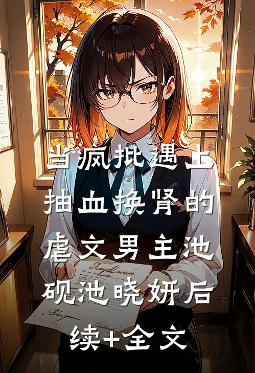当疯批遇上抽血换肾的虐文男主池砚池晓妍后续+全文