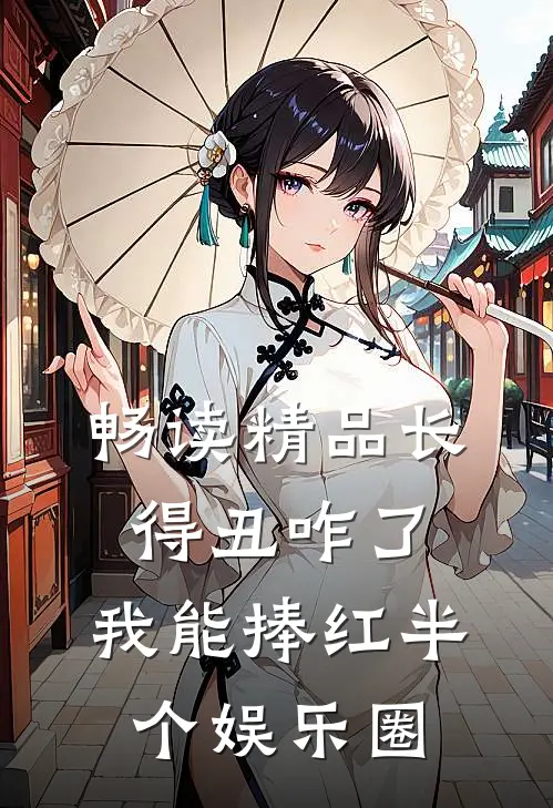 畅读精品长得丑咋了，我能捧红半个娱乐圈